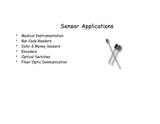 Sensor Applications
• Medical Instrumentation
• Bar Code Readers
• Color & Money Sensors
• Encoders
• Optical Switches
• Fiber Optic Communication
 