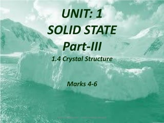 UNIT: 1
SOLID STATE
Part-III
1.4 Crystal Structure
Marks 4-6
Sou S.S.Walawalkar - N.S.P.Jr.college.Devgad
 