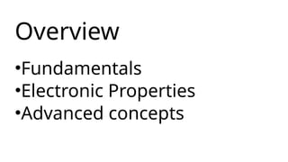 Overview
•Fundamentals
•Electronic Properties
•Advanced concepts
 