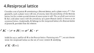 4.Resiprocal lattice
ⅇⅈ
𝐾 ⋅ (𝑟 + 𝑅 )= ⅇⅈ
𝐾 ⋅ 𝑟
ⅇⅈ
𝐾 ⋅ 𝑅=1
 