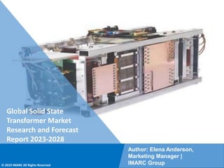 Copyright © IMARC Service Pvt Ltd. All Rights Reserved
Global Solid State
Transformer Market
Research and Forecast
Report 2023-2028
Author: Elena Anderson,
Marketing Manager |
IMARC Group
© 2019 IMARC All Rights Reserved
 