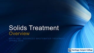 Solids Treatment
Overview
WATR-082: ADVANCED WASTEWATER TREATMENT
SPRING 2019
 