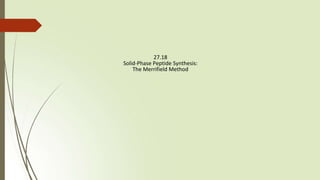 27.18
Solid-Phase Peptide Synthesis:
The Merrifield Method
 