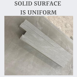 SOLID SURFACE
IS UNIFORM
 