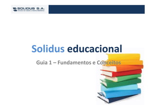 Solidus educacional
Guia 1 – Fundamentos e Conceitos
 