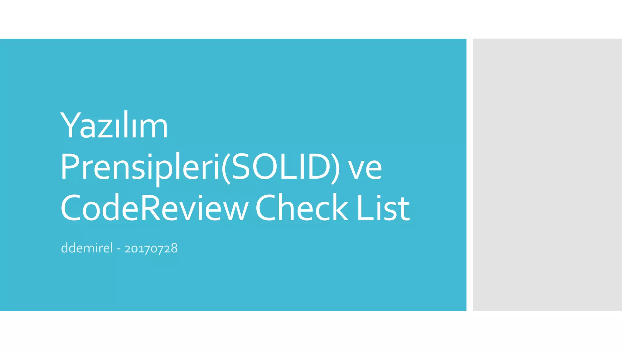 Yazılım
Prensipleri(SOLID) ve
CodeReviewCheck List
ddemirel - 20170728
 