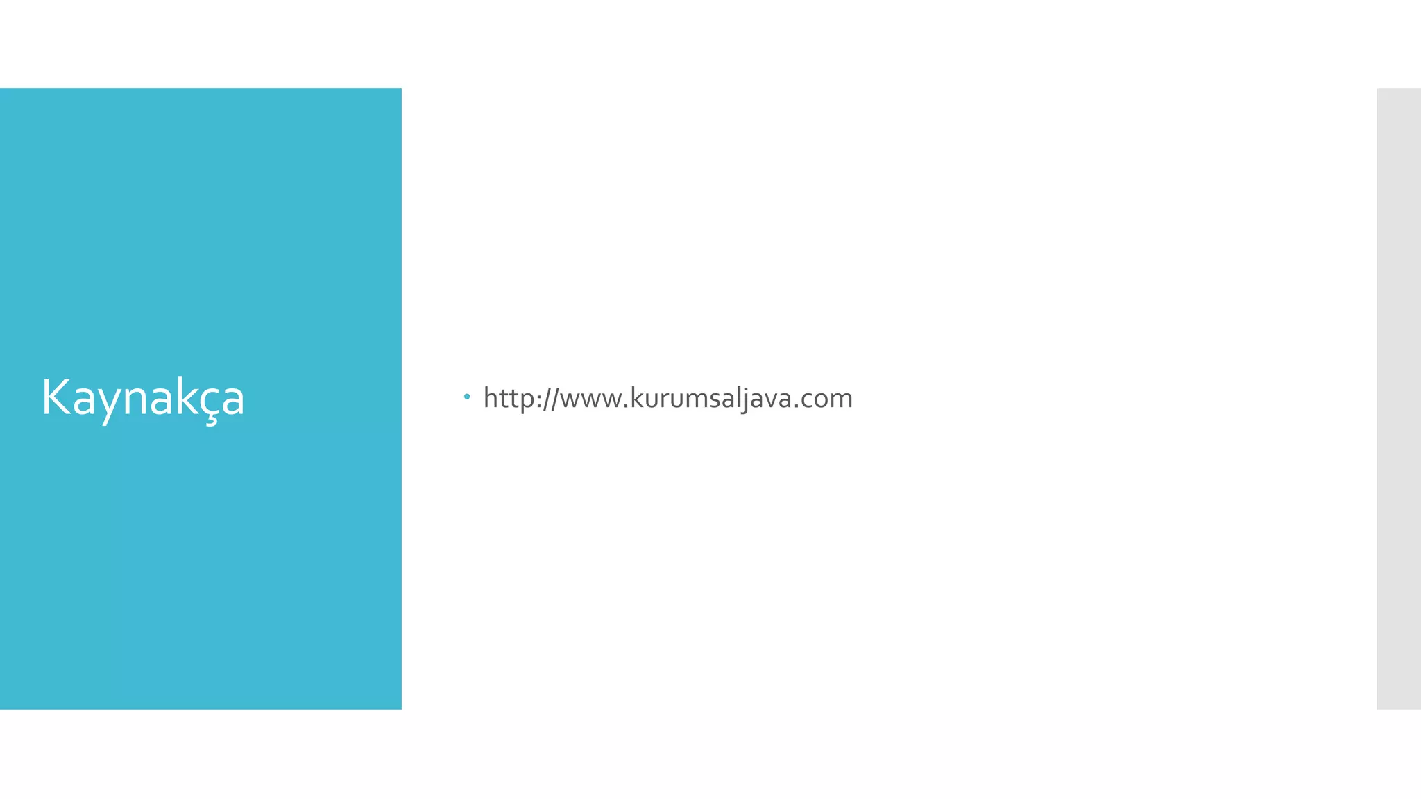 Kaynakça  http://www.kurumsaljava.com
 