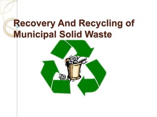 Recovery And Recycling of
Municipal Solid Waste

 