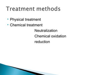  Physical treatment
 Chemical treatment
Neutralization
Chemical oxidation
reduction
 
