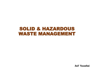 SOLID & HAZARDOUS
WASTE MANAGEMENT
Asif Yousafzai
 