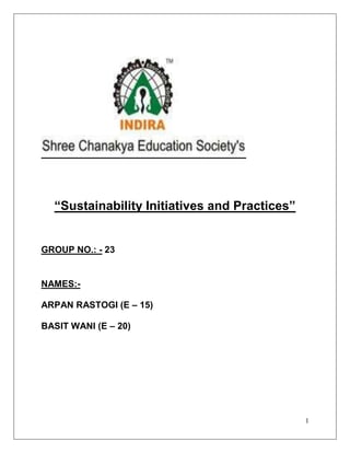 “Sustainability Initiatives and Practices”


GROUP NO.: - 23


NAMES:-

ARPAN RASTOGI (E – 15)

BASIT WANI (E – 20)




                                               1
 
