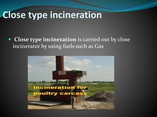 Close type incineration 
 Close type incineration is carried out by close 
incinerator by using fuels such as Gas 
 