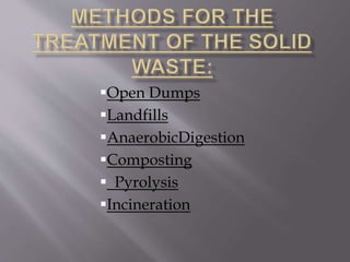 Open Dumps
Landfills
AnaerobicDigestion
Composting
 Pyrolysis
Incineration
 