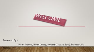 Presented By:-
Vikas Sharma, Vivek Dubey, Nobert D’souza, Suraj, Mairazul, Sk
Ahmad.
 