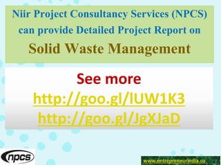 Niir Project Consultancy Services (NPCS)
can provide Detailed Project Report on
Solid Waste Management
See more
http://goo.gl/lUW1K3
http://goo.gl/JgXJaD
www.entrepreneurindia.co
 