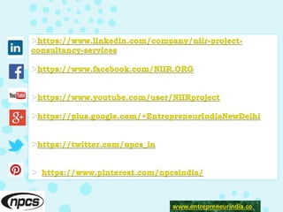 https://www.linkedin.com/company/niir-project-
consultancy-services
https://www.facebook.com/NIIR.ORG
https://www.youtube.com/user/NIIRproject
https://plus.google.com/+EntrepreneurIndiaNewDelhi
https://twitter.com/npcs_in
 https://www.pinterest.com/npcsindia/
www.entrepreneurindia.co
 