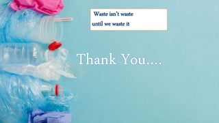 Waste isn’t waste
until we waste it
 