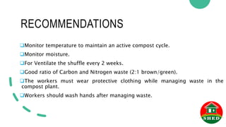 RECOMMENDATIONS
Monitor temperature to maintain an active compost cycle.
Monitor moisture.
For Ventilate the shuffle ev...