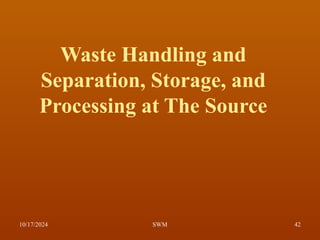 Waste Handling and
Separation, Storage, and
Processing at The Source
10/17/2024 42
SWM
 
