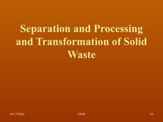 Separation and Processing
and Transformation of Solid
Waste
10/17/2024 63
SWM
 