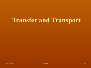 Transfer and Transport
10/17/2024 76
SWM
 
