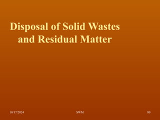 Disposal of Solid Wastes
and Residual Matter
10/17/2024 80
SWM
 
