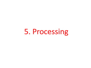5. Processing
 