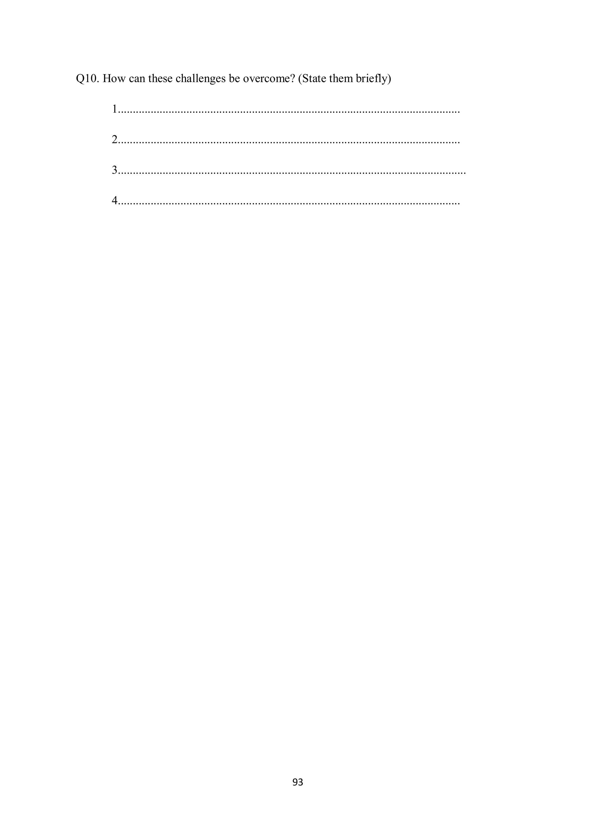 Q10. How can these challenges be overcome? (State them briefly)

       1...................................................................................................................

       2...................................................................................................................

       3.....................................................................................................................

       4...................................................................................................................




                                                                   93
 