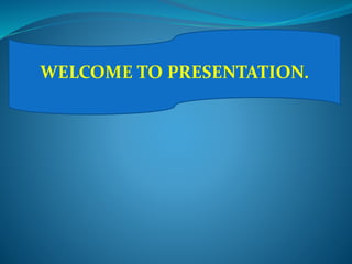 WELCOME TO PRESENTATION.
 