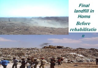 25
Final
landfill in
Homs
Before
rehabilitatio
n
 