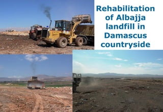 35
Rehabilitation
of Albajja
landfill in
Damascus
countryside
 