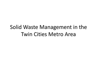 Solid Waste Management in the
Twin Cities Metro Area
 