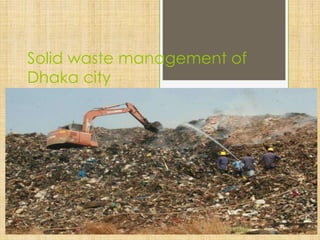 Solid waste management of
Dhaka city
 