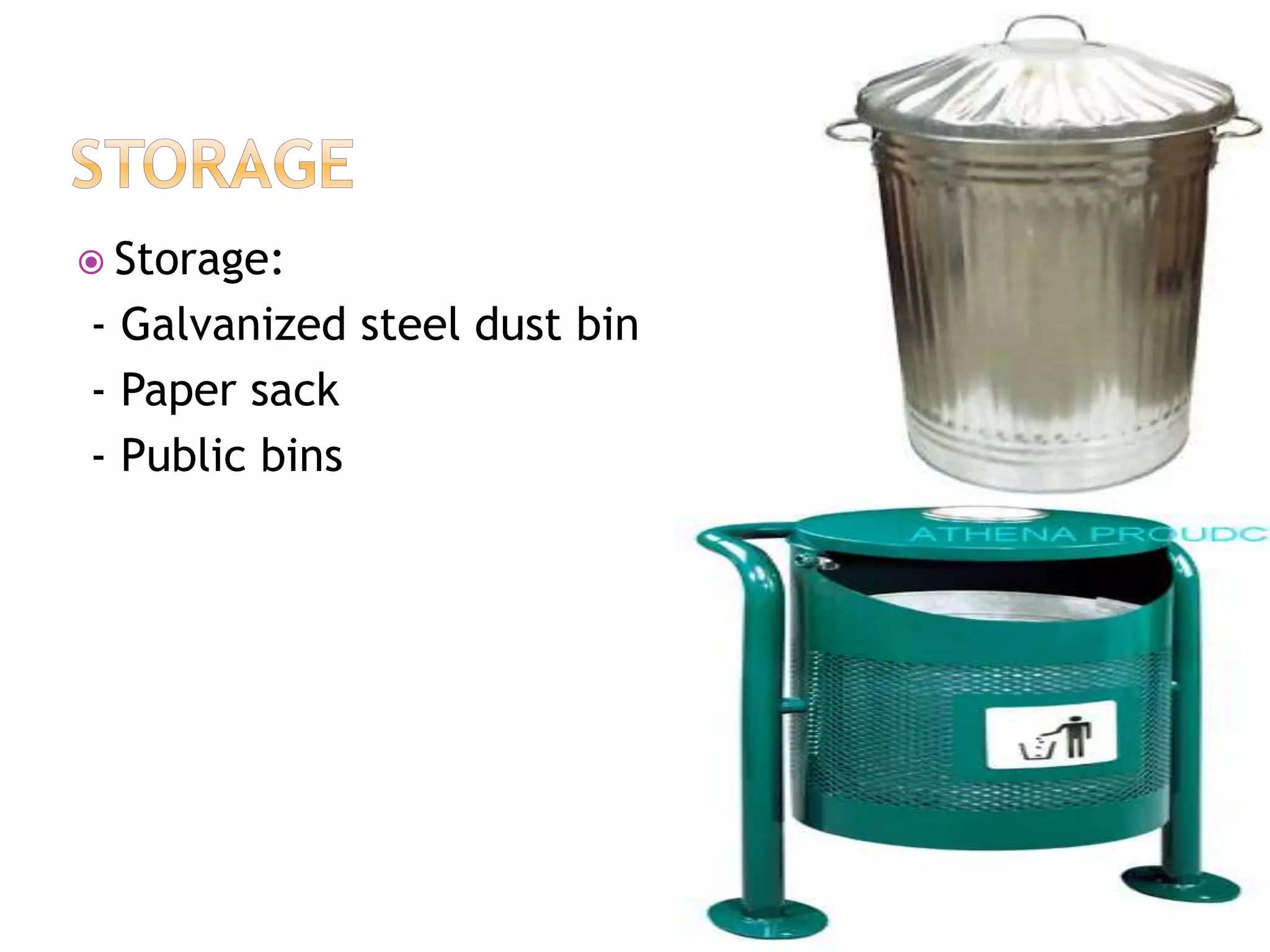  Storage: 
- Galvanized steel dust bin 
- Paper sack 
- Public bins 
 