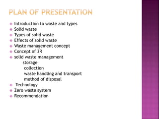  Introduction to waste and types 
 Solid waste 
 Types of solid waste 
 Effects of solid waste 
 Waste management con...