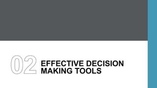 EFFECTIVE DECISION
MAKING TOOLS
 