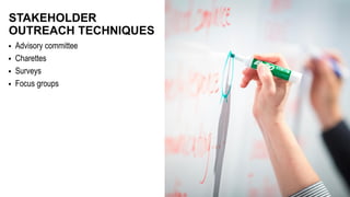  Advisory committee
 Charettes
 Surveys
 Focus groups
STAKEHOLDER
OUTREACH TECHNIQUES
 