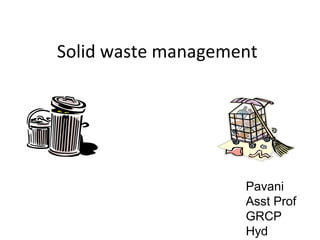 Solid waste management




                    Pavani
                    Asst Prof
                    GRCP
                    Hyd
 