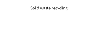 Solid waste recycling
 