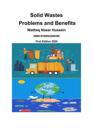 Solid Wastes
Problems and Benefits
Watheq Naser Hussein
ISBN 9789922206356
First Edition 2020
 