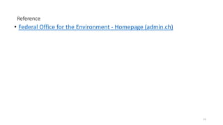 Reference
• Federal Office for the Environment - Homepage (admin.ch)
23
 