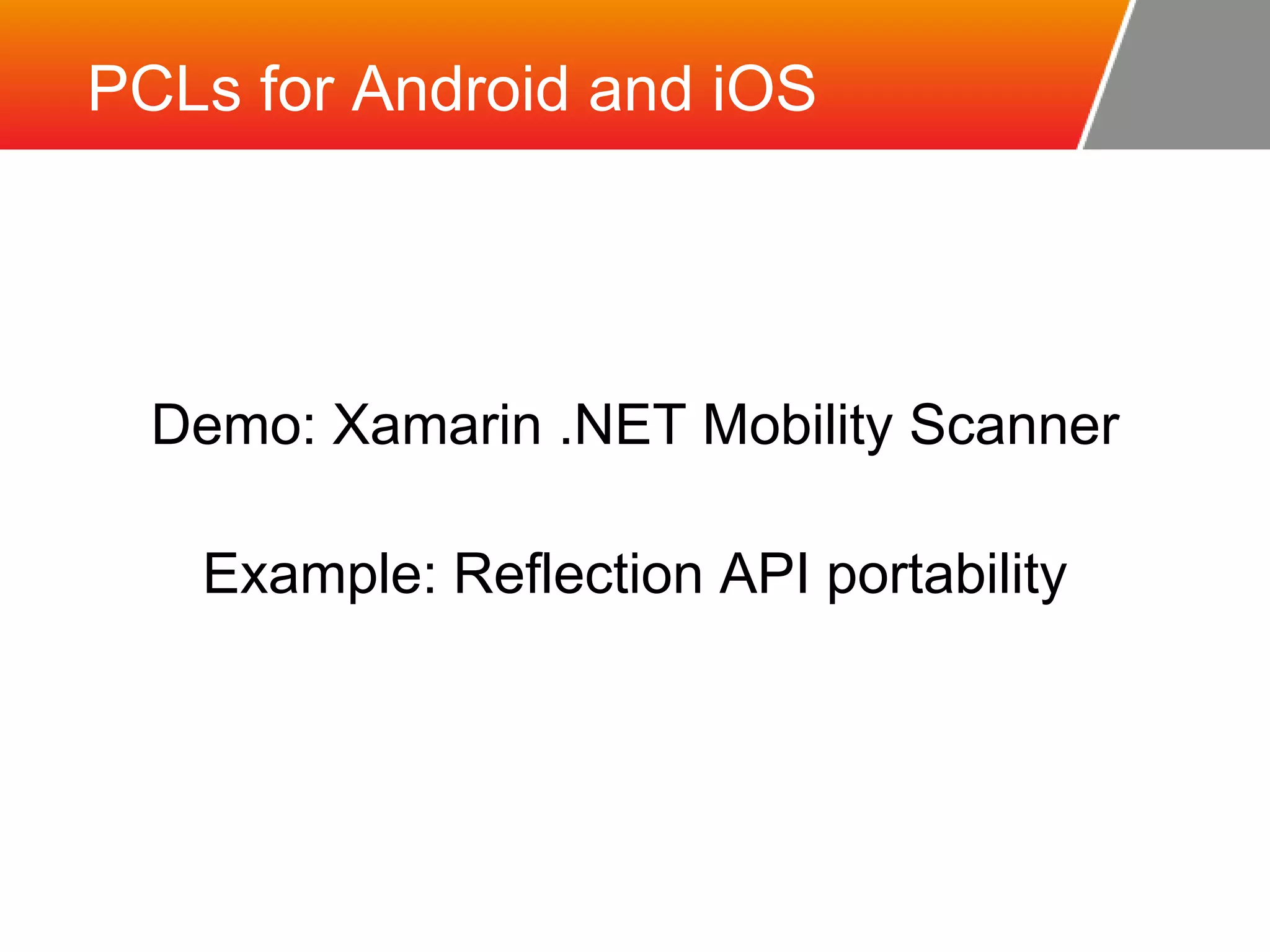 PCLs for Android and iOS Demo: Xamarin .NET Mobility Scanner Example: Reflection API portability 