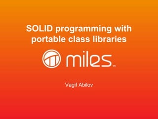 SOLID programming with 
portable class libraries 
Vagif Abilov 
 