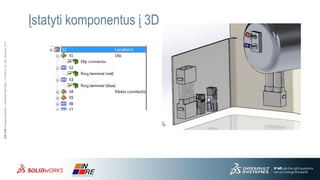 37 
3DS.COM© Dassault Systèmes| Confidential Information | 11/12/2014| ref.: 3DS_Document_2013 
Įstatyti komponentus į 3D  