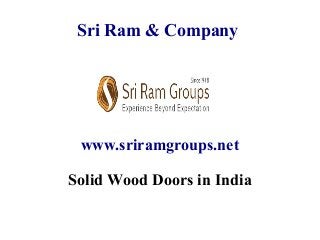 Sri Ram & Company
www.sriramgroups.net
Solid Wood Doors in India
 