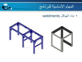 •‫الهياكل‬ ‫بناء‬weldments
‫األساسية‬ ‫المهام‬‫للبرنامج‬
 