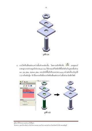 14
??????????????????? SolidWorks ???????????
??? ??.??. ??????? ???????????????????????????????? ????????????????? ??????????????????????????????????
?????? 3.21
6. ??????????????????????????????????????????? ???????????????????? ?????????
??????? ??????????????? Route Line ??????????????????????????????????????????????
nut, top plate, bottom plate ??????????????????????????? screw ?????????????? ?????????
3.22 ???????????? ?????????????????????????????????????????????????? ??????????
?????? 3.22
 
