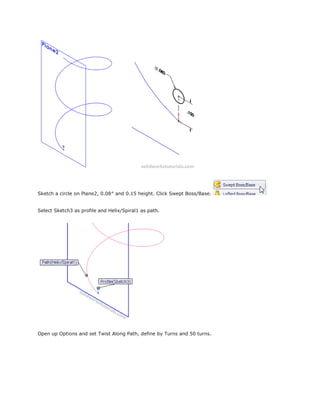 Sketch a circle on Plane2, 0.08″ and 0.15 height. Click Swept Boss/Base.
Select Sketch3 as profile and Helix/Spiral1 as path.
Open up Options and set Twist Along Path, define by Turns and 50 turns.
 