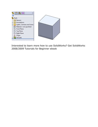 Interested to learn more how to use SolidWorks? Get SolidWorks
2008/2009 Tutorials for Beginner ebook
 