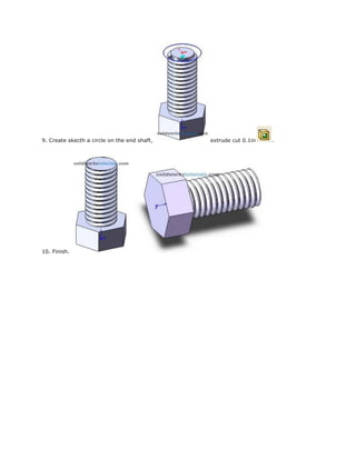 9. Create skecth a circle on the end shaft, extrude cut 0.1in .
10. Finish.
 